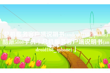 总机服务客户端说明书(android168_iphone)酷派5860手机「总机服务客户端说明书(android168_iphone)」